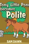 Book cover for Tony Little Pony Becomes Polite