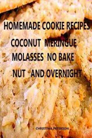 Cover of Homemade Cookie Recipes, Coconut, Meringue, Molasses, Nut and Overnight