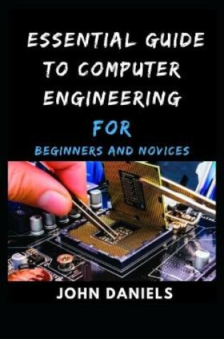 Cover of Essential guide to Computer Engineering for Beginners and Novices