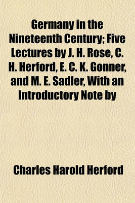 Book cover for Germany in the Nineteenth Century; Five Lectures by J. H. Rose, C. H. Herford, E. C. K. Gonner, and M. E. Sadler, with an Introductory Note by Viscount Haldane