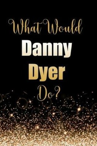 Cover of What Would Danny Dyer Do?