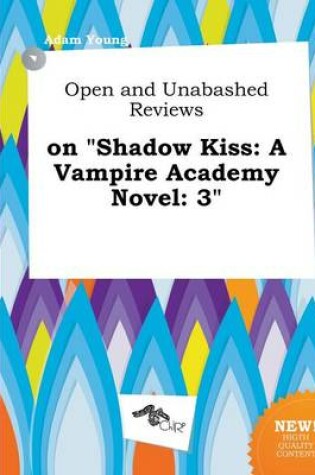 Cover of Open and Unabashed Reviews on Shadow Kiss