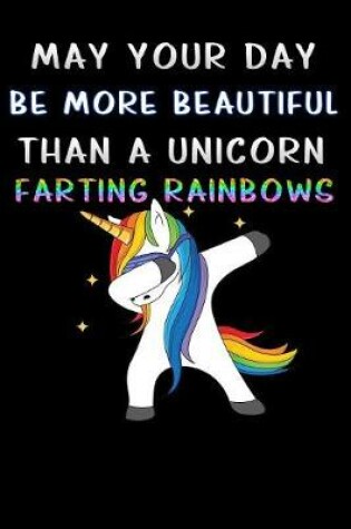 Cover of may your day be more beautiful than a unicorn farting rainbows dabbing unicorn