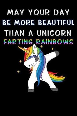 Book cover for may your day be more beautiful than a unicorn farting rainbows dabbing unicorn