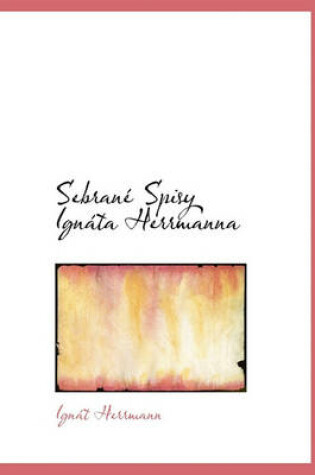Cover of Sebran Spisy Ign Ta Herrmanna