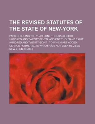 Book cover for The Revised Statutes of the State of New-York; Passed During the Years One Thousand Eight Hundred and Twenty-Seven, and One Thousand Eight Hundred and Twenty-Eight