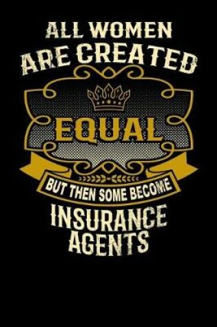 Cover of All Women Are Created Equal But Then Some Become Insurance Agents