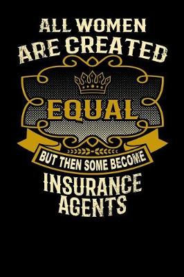 Book cover for All Women Are Created Equal But Then Some Become Insurance Agents