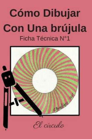 Cover of Cómo Dibujar Con Una Brújula Ficha Técnica N°1 El círculo