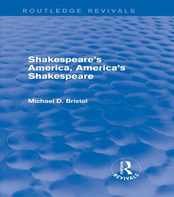 Cover of Shakespeare's America, America's Shakespeare (Routledge Revivals)