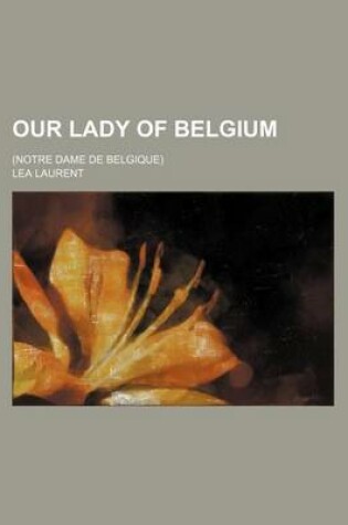 Cover of Our Lady of Belgium; (Notre Dame de Belgique)