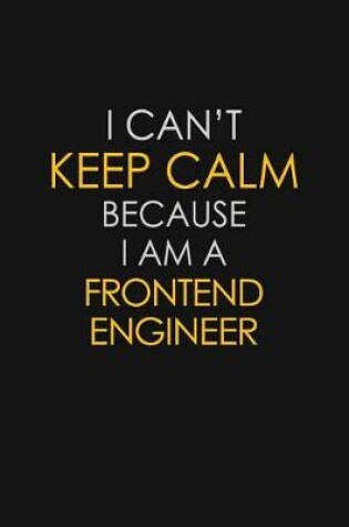 Cover of I Can't Keep Calm Because I Am A Frontend Engineer