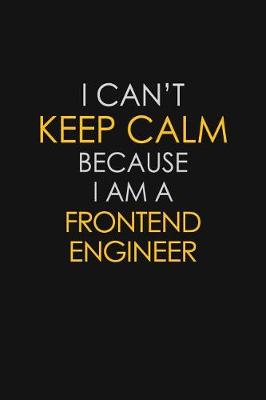 Book cover for I Can't Keep Calm Because I Am A Frontend Engineer