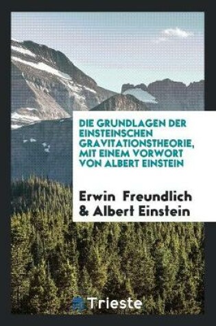 Cover of Die Grundlagen Der Einsteinschen Gravitationstheorie, Mit Einem Vorwort Von Albert Einstein