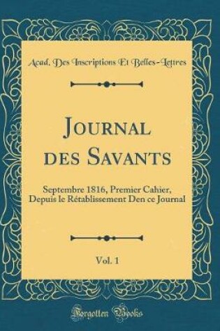 Cover of Journal des Savants, Vol. 1: Septembre 1816, Premier Cahier, Depuis le Rétablissement Den ce Journal (Classic Reprint)