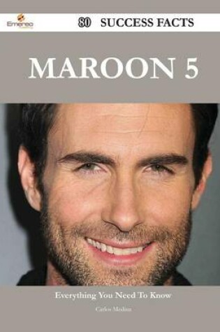 Cover of Maroon 5 80 Success Facts - Everything You Need to Know about Maroon 5