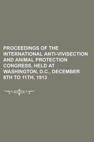 Cover of Proceedings of the International Anti-Vivisection and Animal Protection Congress, Held at Washington, D.C., December 8th to 11th, 1913