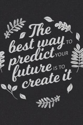 Cover of Academic Planner 2019-2020 - Motivational Quotes - The Best Way to Predict Your Future is to Create It