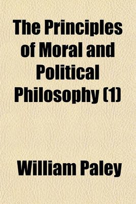 Book cover for The Principles of Moral and Political Philosophy Volume 1