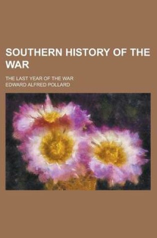 Cover of Southern History of the War; The Last Year of the War