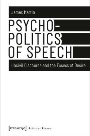 Cover of Psychopolitics of Speech - Uncivil Discourse and the Excess of Desire