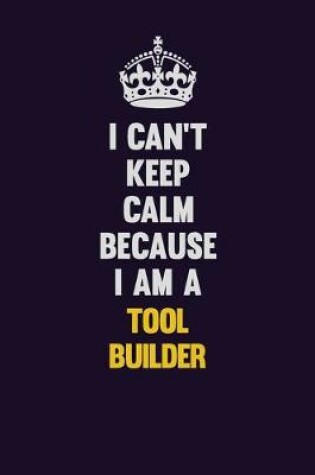 Cover of I Can't Keep Calm Because I Am A Tool Builder