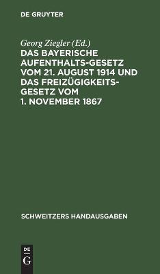 Cover of Das Bayerische Aufenthaltsgesetz Vom 21. August 1914 Und Das Freiz�gigkeitsgesetz Vom 1. November 1867