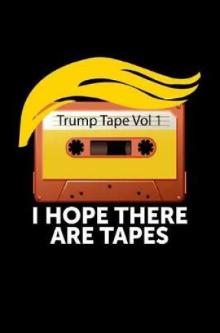 Cover of Trump Tape Vol 1 I Hope There Are Tapes