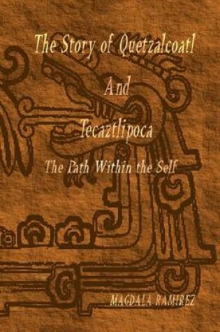 Cover of The Story of Quetzalcoatl and Tecaztlipoca, The Path Within the Self