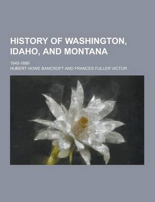 Book cover for History of Washington, Idaho, and Montana; 1845-1889