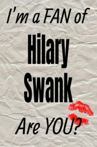 Cover of I'm a Fan of Hilary Swank Are You? Creative Writing Lined Journal