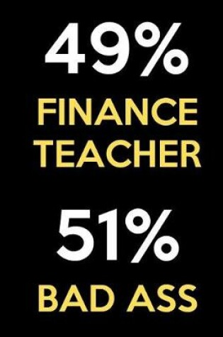 Cover of 49 Percent Finance Teacher 51 Percent Bad Ass