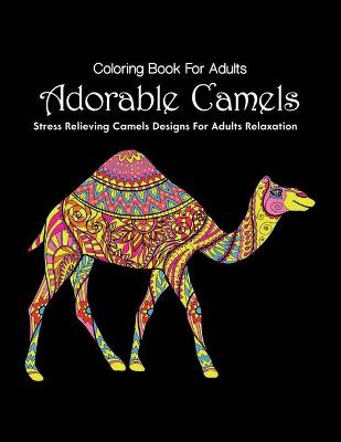 Book cover for Coloring Book For Adults Adorable Camels Stress Relieving Camels Designs For Adults Relaxation