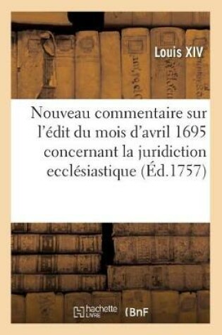 Cover of Nouveau Commentaire Sur l'Edit Du Mois d'Avril 1695 Concernant La Juridiction Ecclesiastique