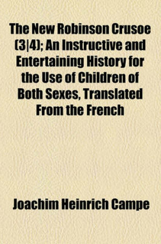 Cover of The New Robinson Crusoe (3-4); An Instructive and Entertaining History for the Use of Children of Both Sexes, Translated from the French