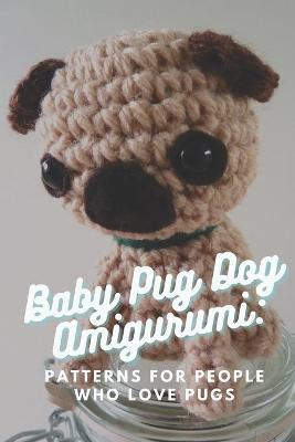Book cover for Baby Pug Dog Amigurumi