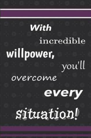 Cover of With Incredible Willpower, You'll Overcome Every Situation!