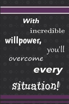 Book cover for With Incredible Willpower, You'll Overcome Every Situation!