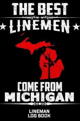 Cover of The Best Linemen Come From Michigan Lineman Log Book