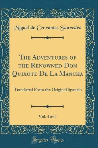 Cover of The Adventures of the Renowned Don Quixote De La Mancha, Vol. 4 of 4: Translated From the Original Spanish (Classic Reprint)