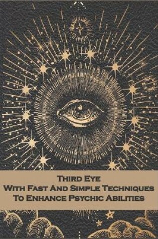 Cover of Third Eye With Fast And Simple Techniques To Enhance Psychic Abilities