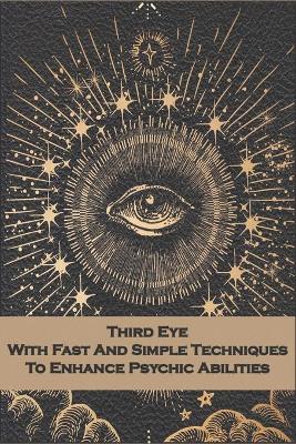 Cover of Third Eye With Fast And Simple Techniques To Enhance Psychic Abilities