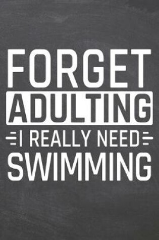 Cover of Forget Adulting I Really Need Swimming
