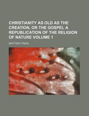 Book cover for Christianity as Old as the Creation, or the Gospel a Republication of the Religion of Nature Volume 1