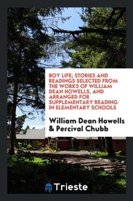 Book cover for Boy Life; Stories and Readings Selected from the Works of William Dean Howells, and Arranged for Supplementary Reading in Elementary Schools