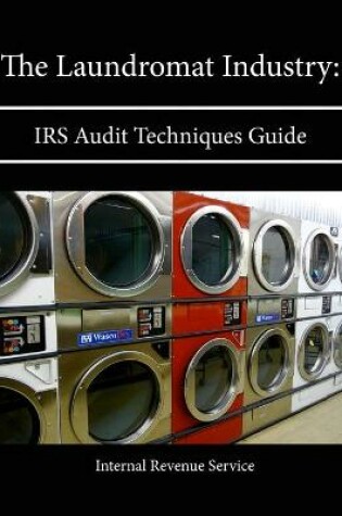 Cover of The Laundromat Industry: Irs Audit Techniques Guide