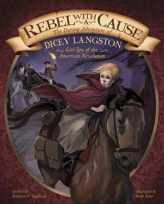 Book cover for Rebel with a Cause: the Daring Adventure of Dicey Langston, Girl Spy of the American Revolution