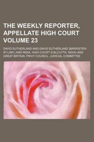 Cover of The Weekly Reporter, Appellate High Court Volume 23