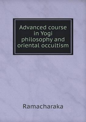 Book cover for Advanced course in Yogi philosophy and oriental occultism