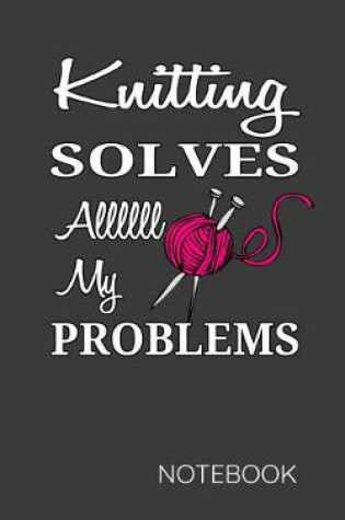 Cover of Knitting Solves Allll My Problems Notebook